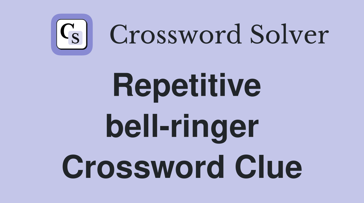 Repetitive bell-ringer Crossword Clue