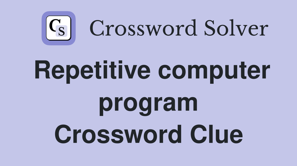 Repetitive computer program Crossword Clue