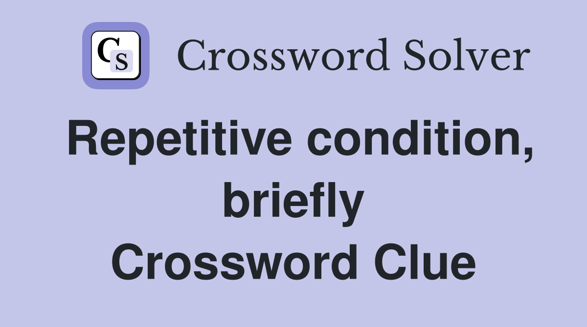 Repetitive condition, briefly Crossword Clue