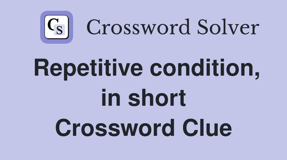 Repetitive condition, in short Crossword Clue