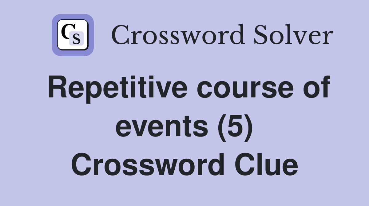 Repetitive course of events (5) Crossword Clue