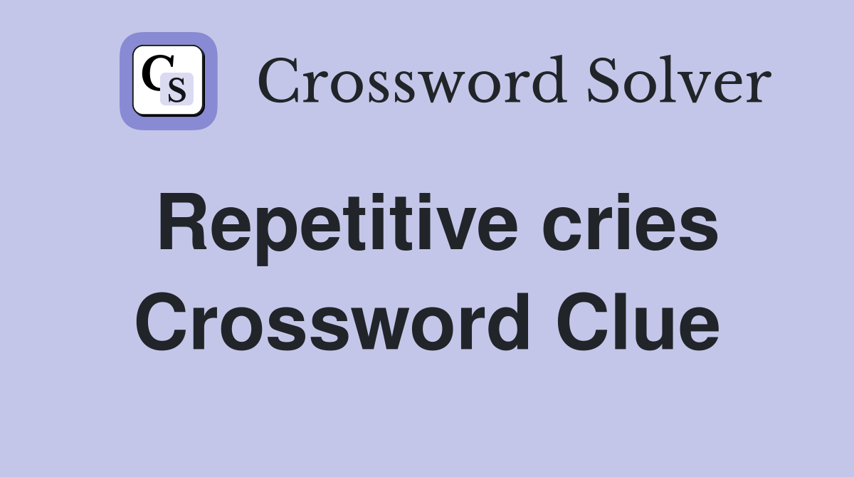Repetitive cries Crossword Clue