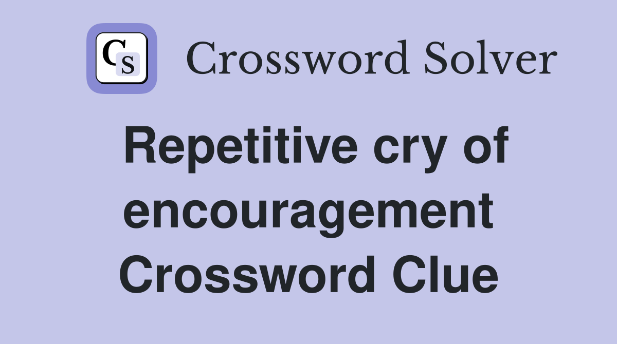 Repetitive cry of encouragement Crossword Clue