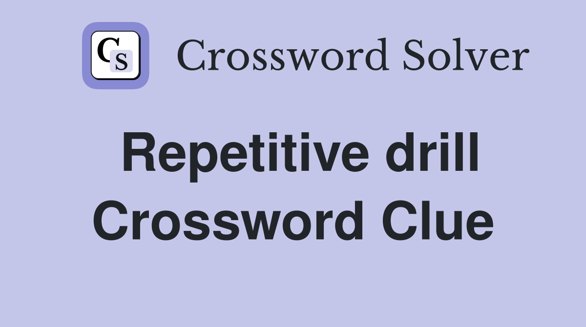 Repetitive drill Crossword Clue