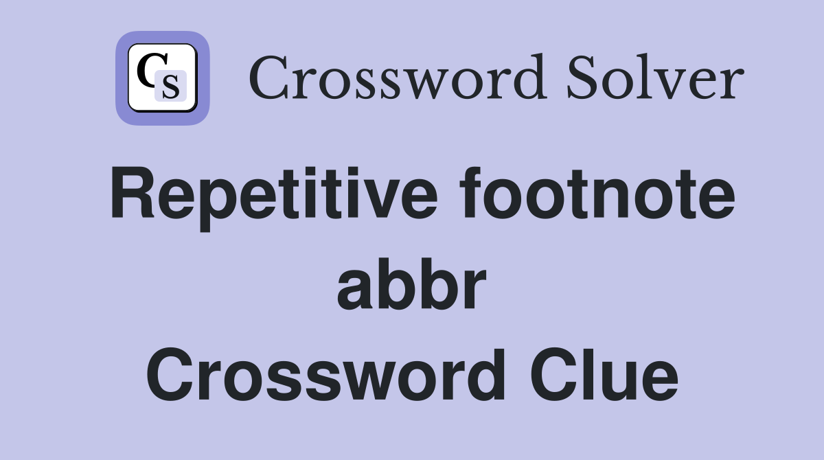 Repetitive footnote abbr Crossword Clue