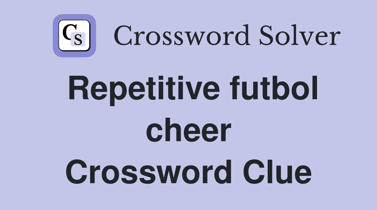 Repetitive futbol cheer Crossword Clue