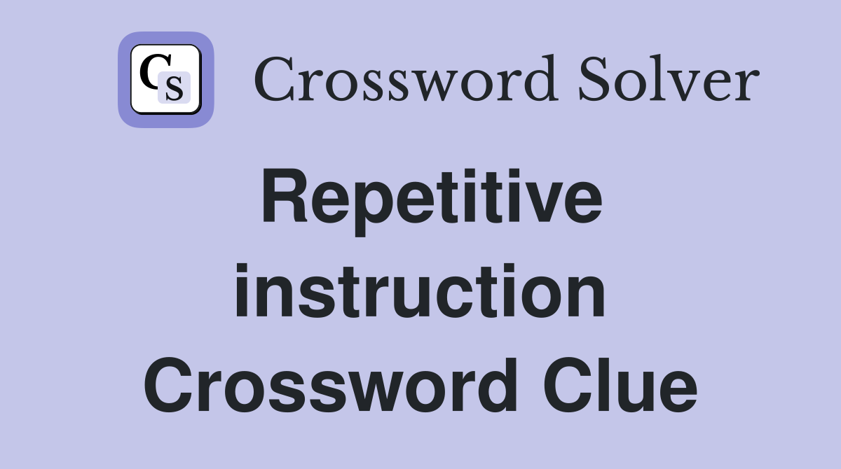 Repetitive instruction Crossword Clue