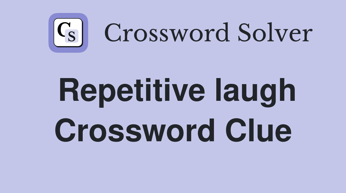 Repetitive laugh Crossword Clue