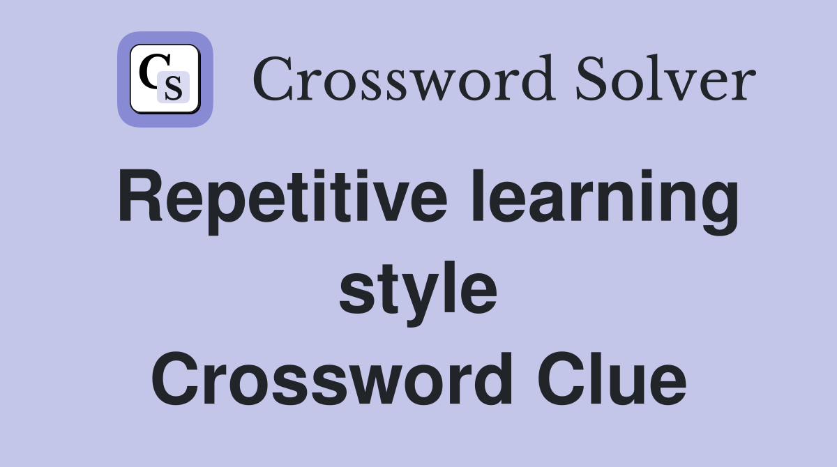 Repetitive learning style Crossword Clue