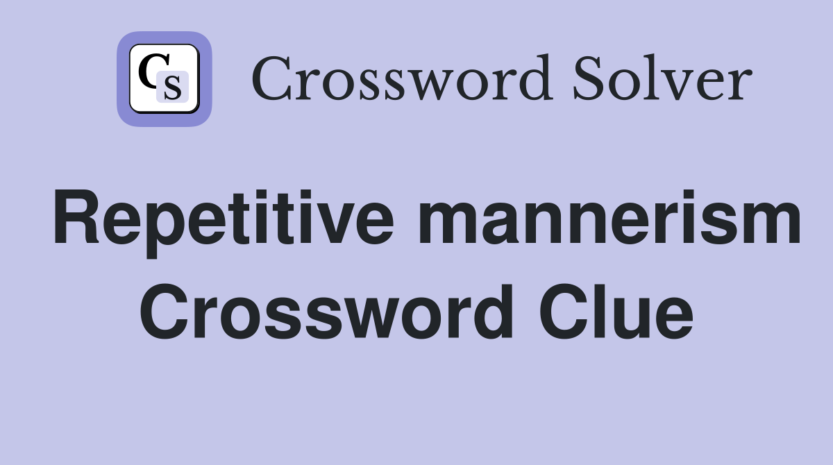 Repetitive mannerism Crossword Clue