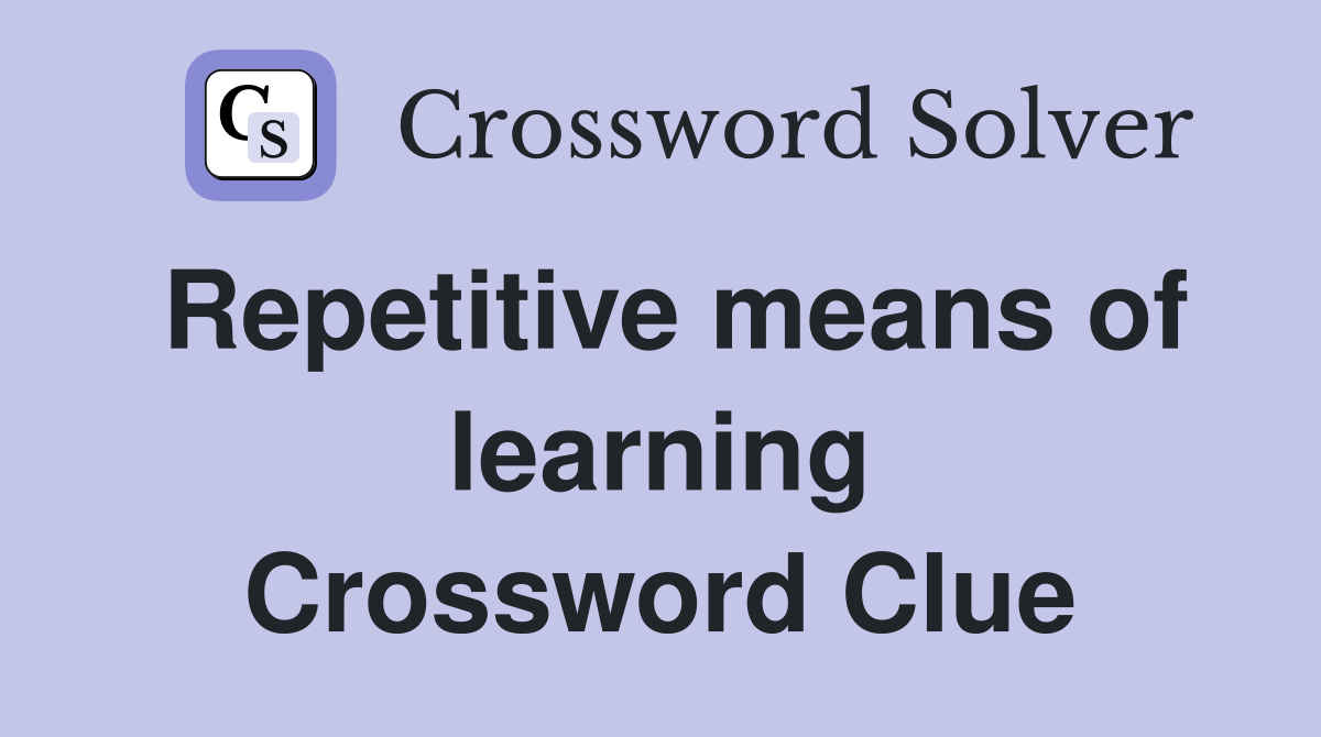 Repetitive means of learning Crossword Clue