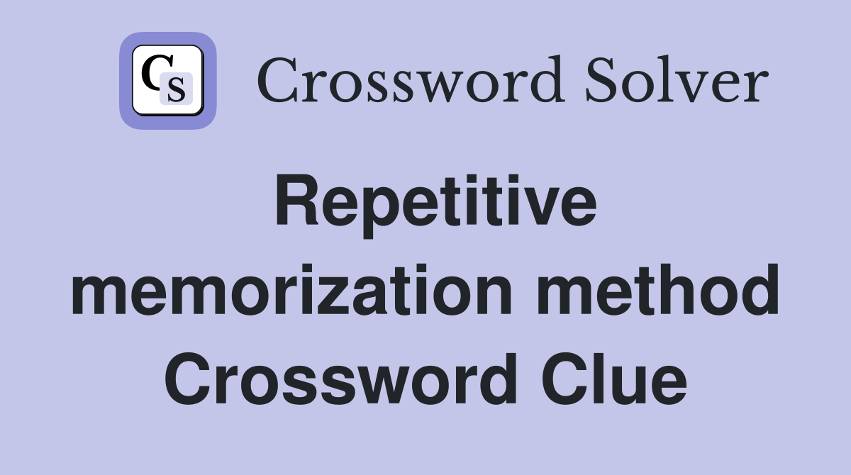 Repetitive memorization method Crossword Clue