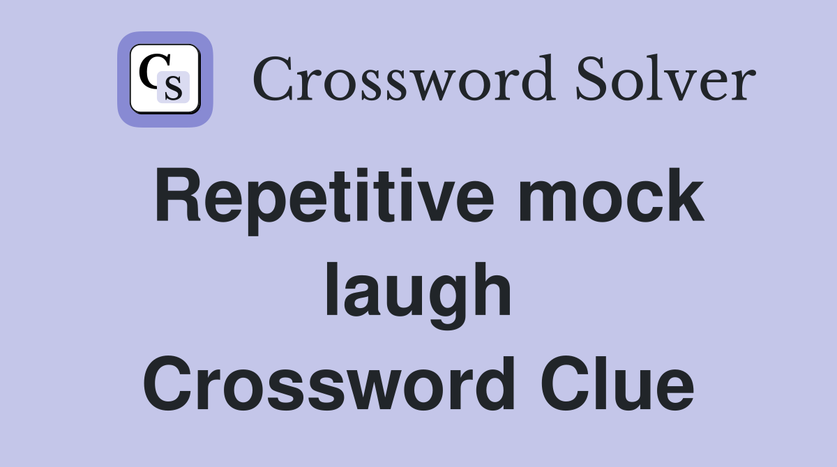 Repetitive mock laugh Crossword Clue