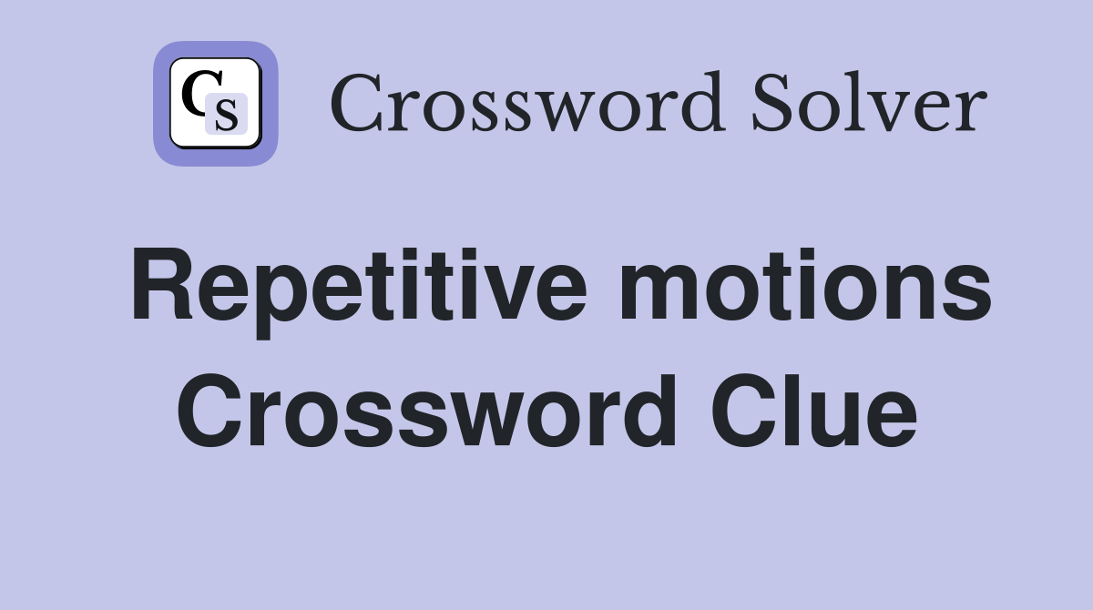 Repetitive motions Crossword Clue
