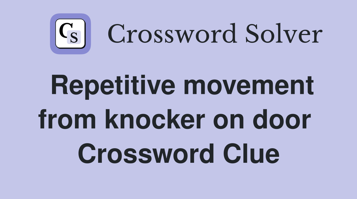 Repetitive movement from knocker on door  Crossword Clue