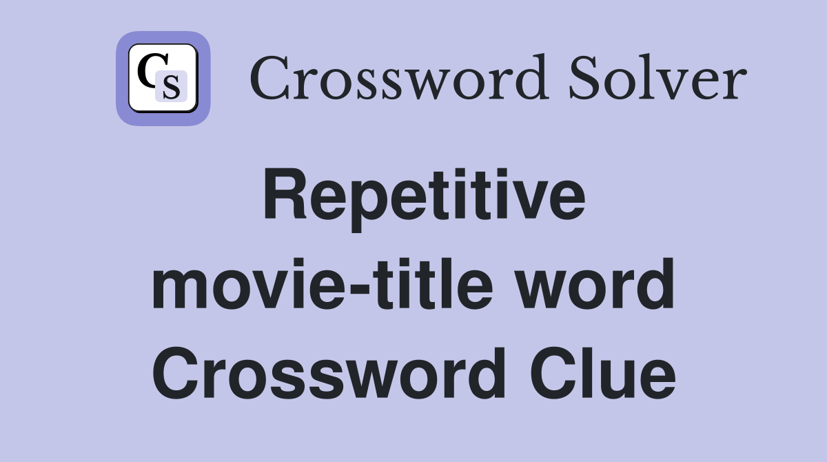Repetitive movie-title word Crossword Clue