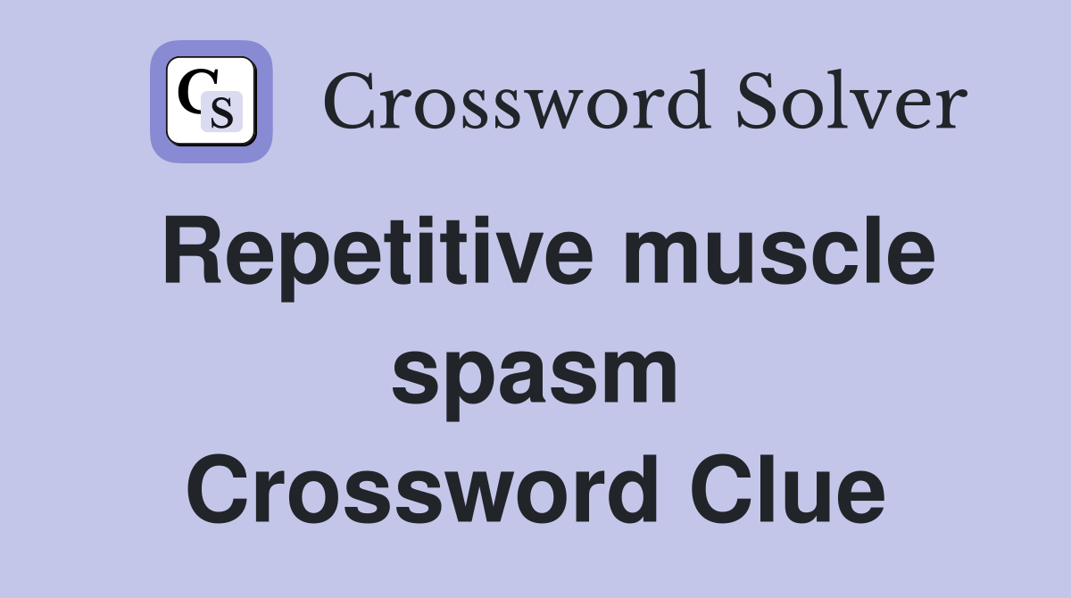 Repetitive muscle spasm Crossword Clue