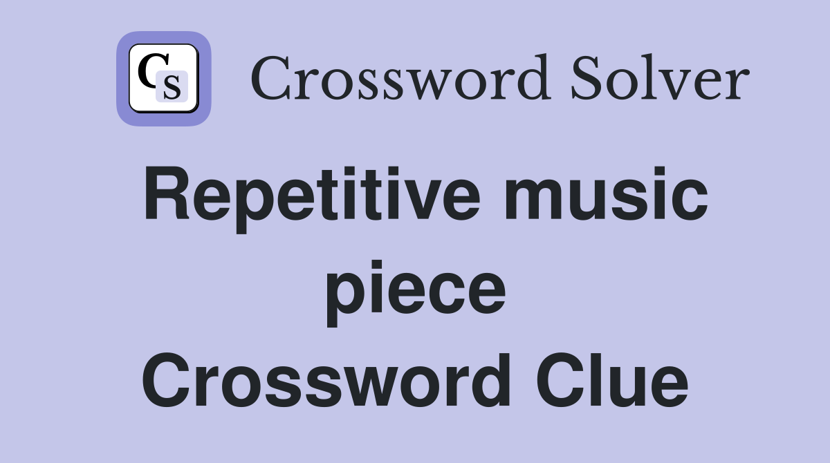 Repetitive music piece Crossword Clue