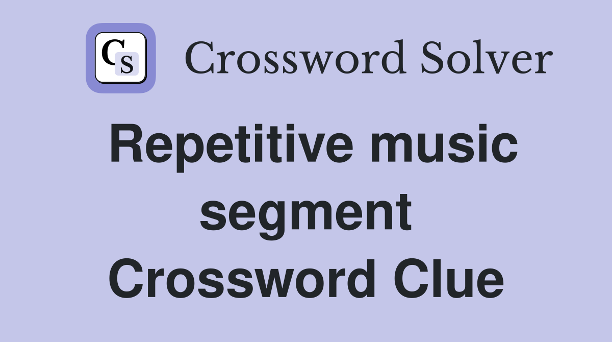 Repetitive music segment Crossword Clue