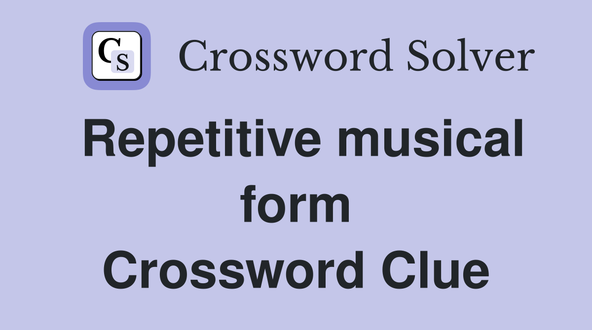 Repetitive musical form Crossword Clue