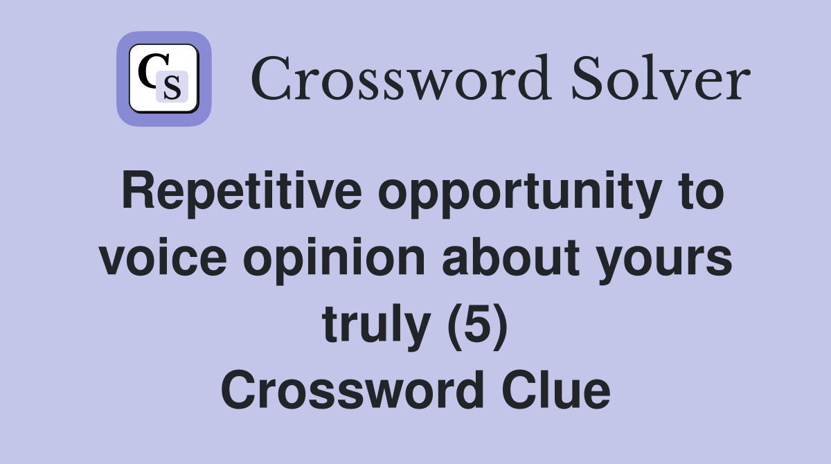 Repetitive opportunity to voice opinion about yours truly (5) Crossword Clue