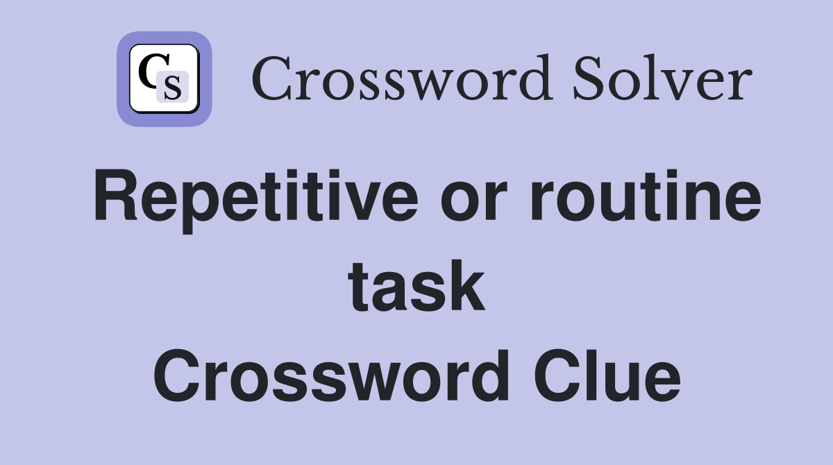 Repetitive or routine task Crossword Clue