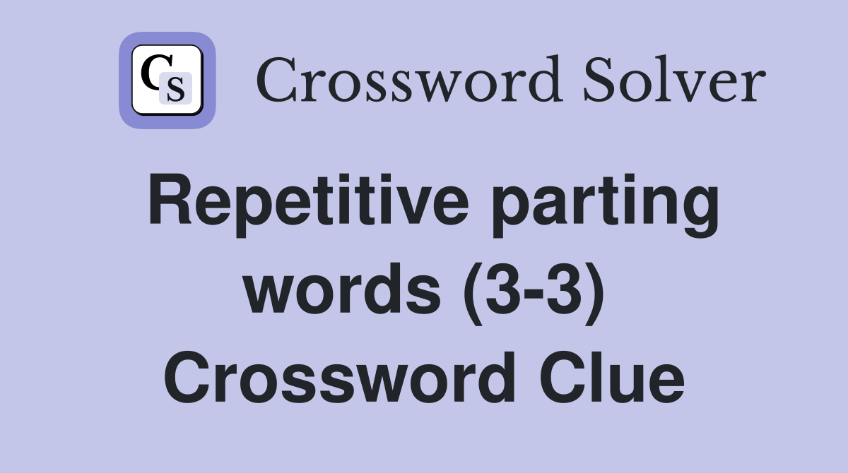 Repetitive parting words (3-3) Crossword Clue