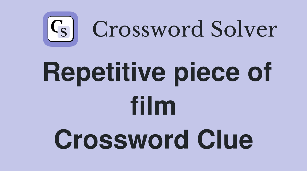 Repetitive piece of film Crossword Clue
