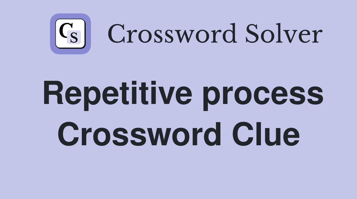 Repetitive process Crossword Clue