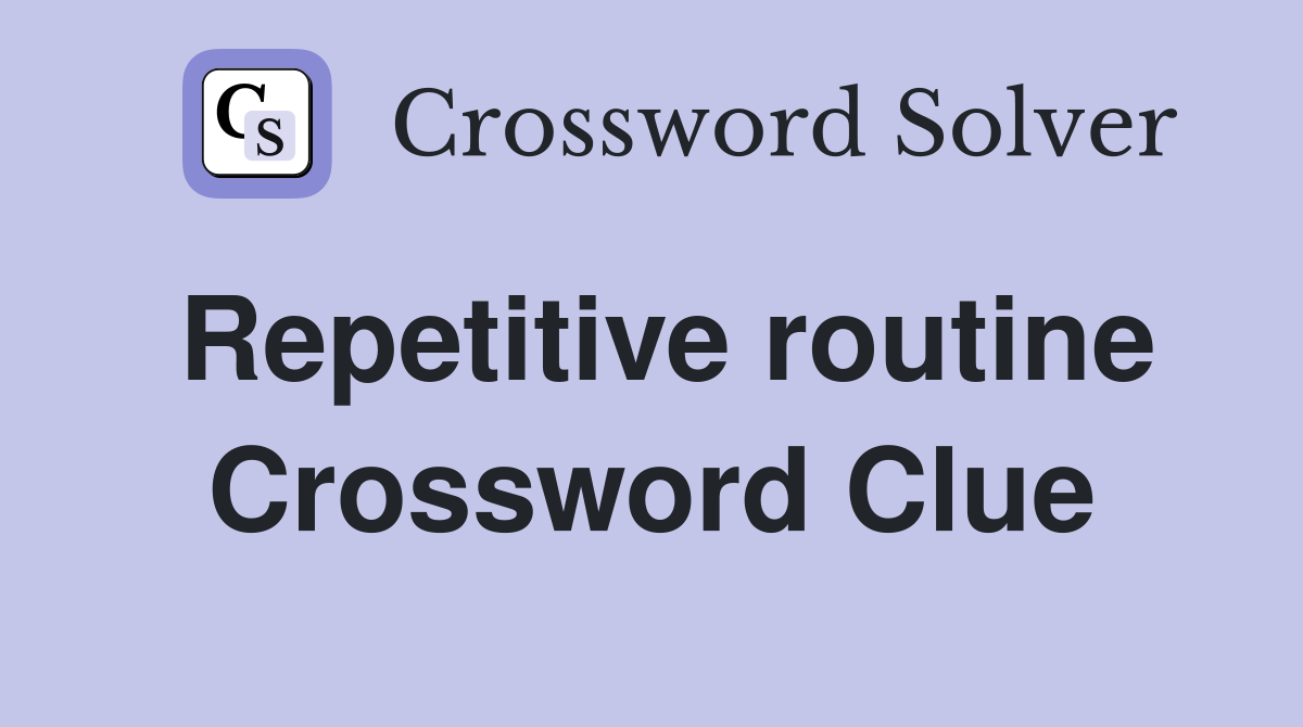 Repetitive routine Crossword Clue