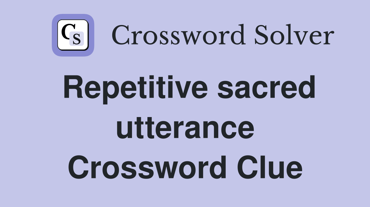 Repetitive sacred utterance Crossword Clue