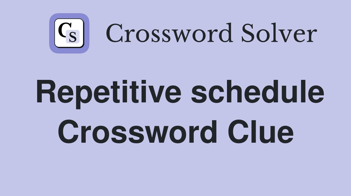 Repetitive schedule Crossword Clue