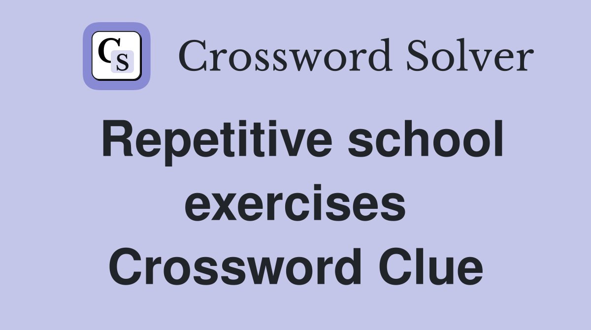 Repetitive school exercises Crossword Clue