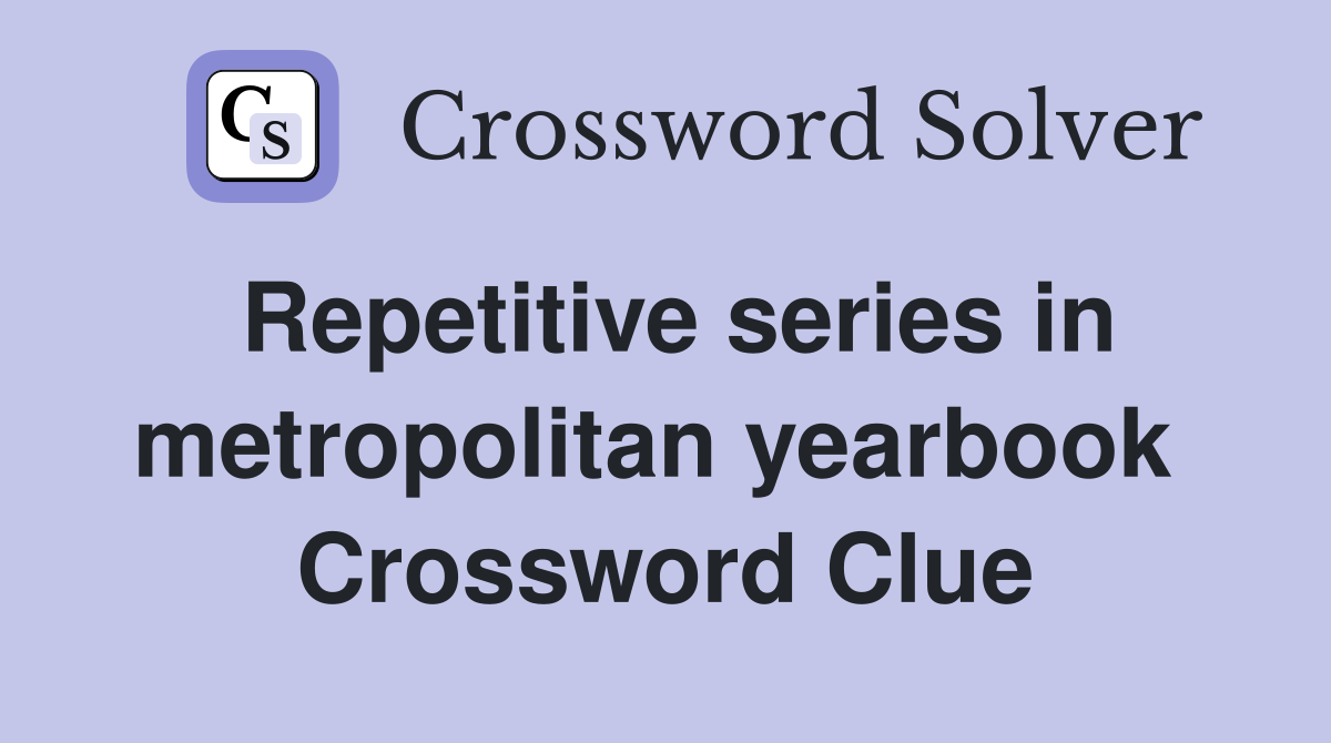Repetitive series in metropolitan yearbook  Crossword Clue
