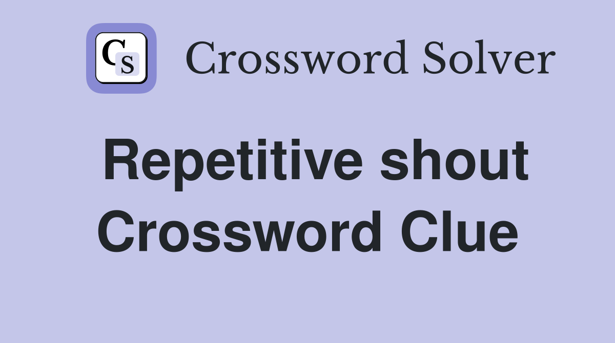 Repetitive shout Crossword Clue