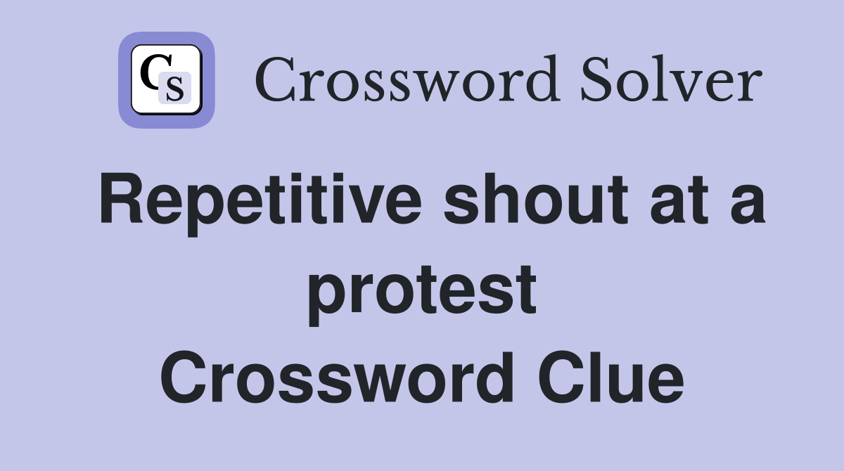 Repetitive shout at a protest Crossword Clue