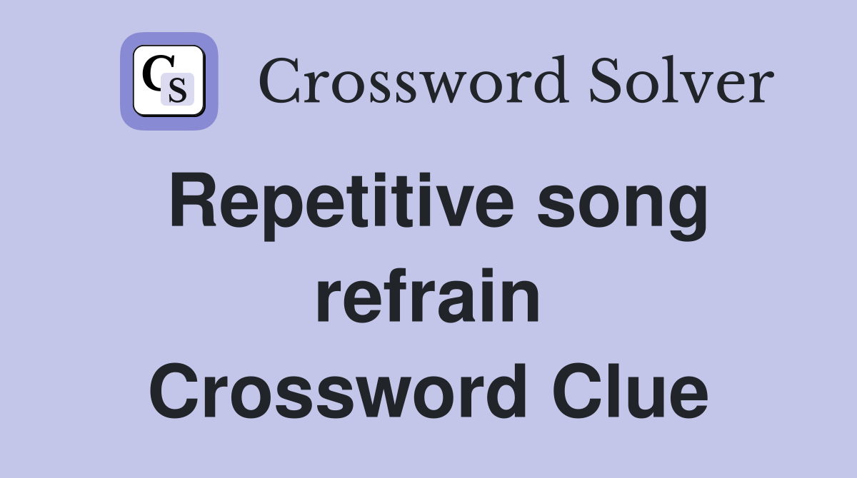 Repetitive song refrain Crossword Clue