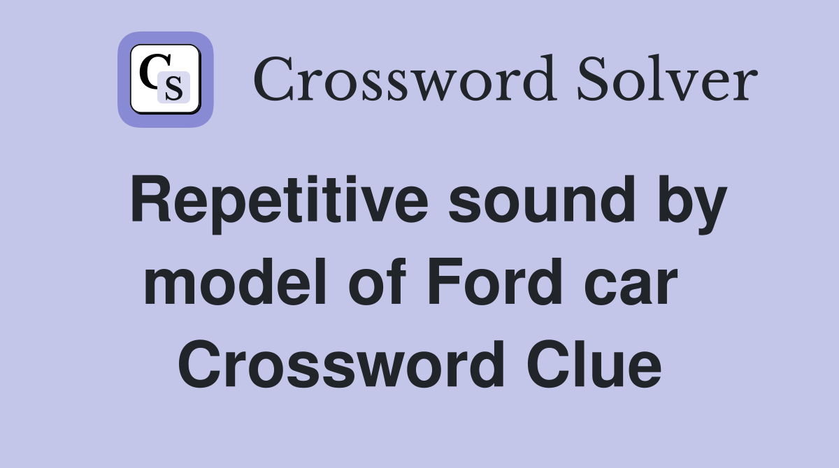 Repetitive sound by model of Ford car  Crossword Clue