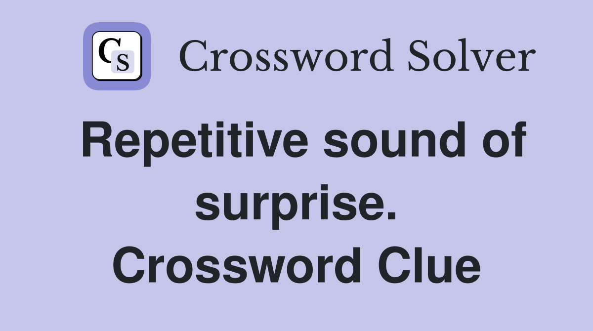 Repetitive sound of surprise. Crossword Clue
