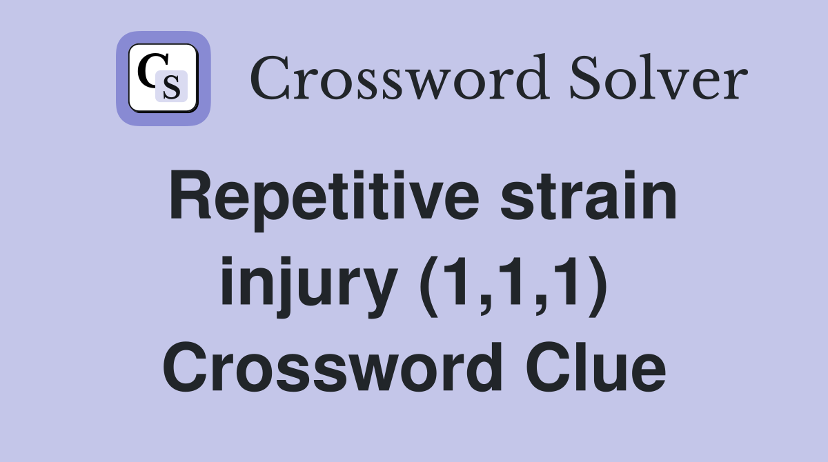 Repetitive strain injury (1,1,1) Crossword Clue