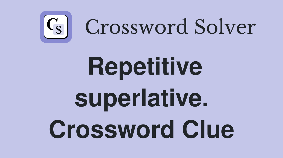 Repetitive superlative. Crossword Clue