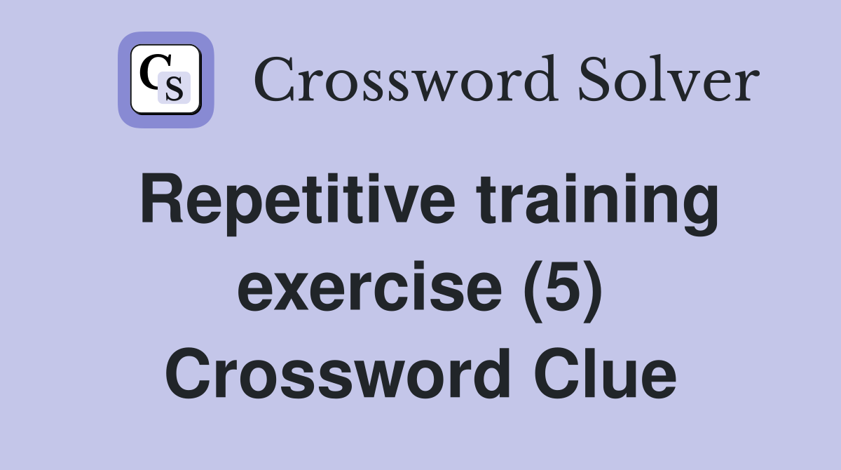 Repetitive training exercise (5) Crossword Clue