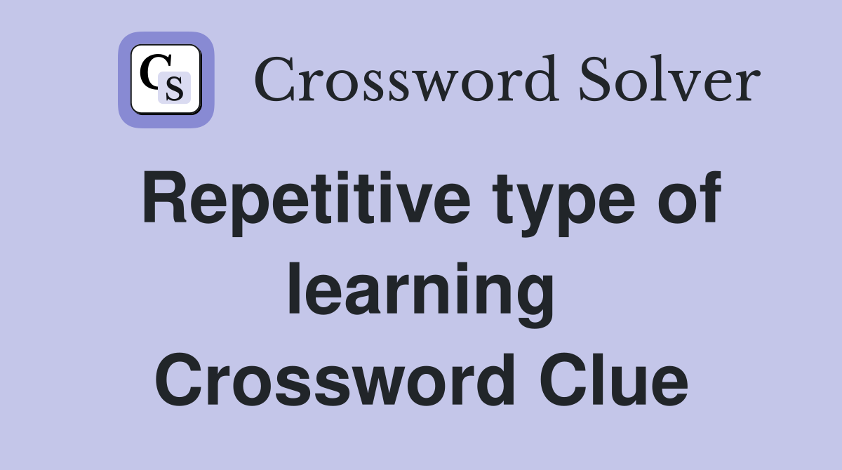 Repetitive type of learning Crossword Clue