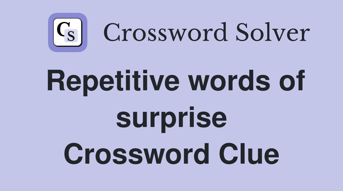 Repetitive words of surprise Crossword Clue