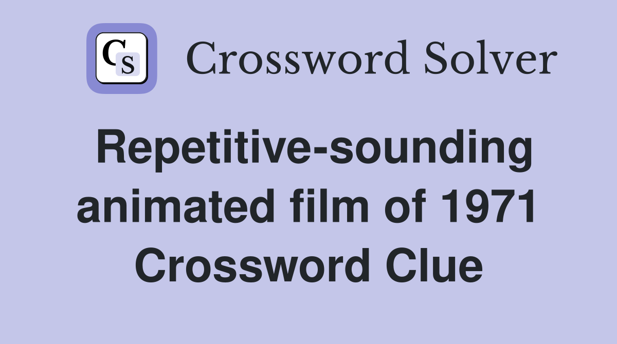 Repetitive-sounding animated film of 1971 Crossword Clue