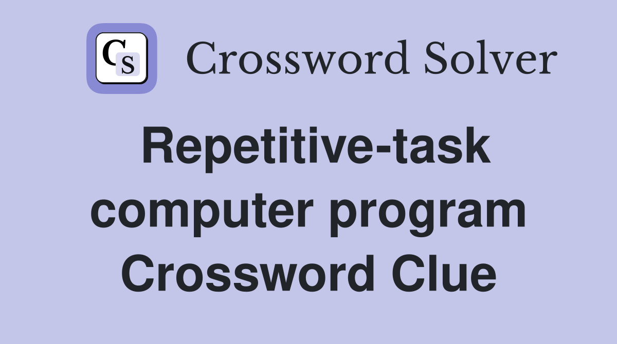 Repetitive-task computer program Crossword Clue