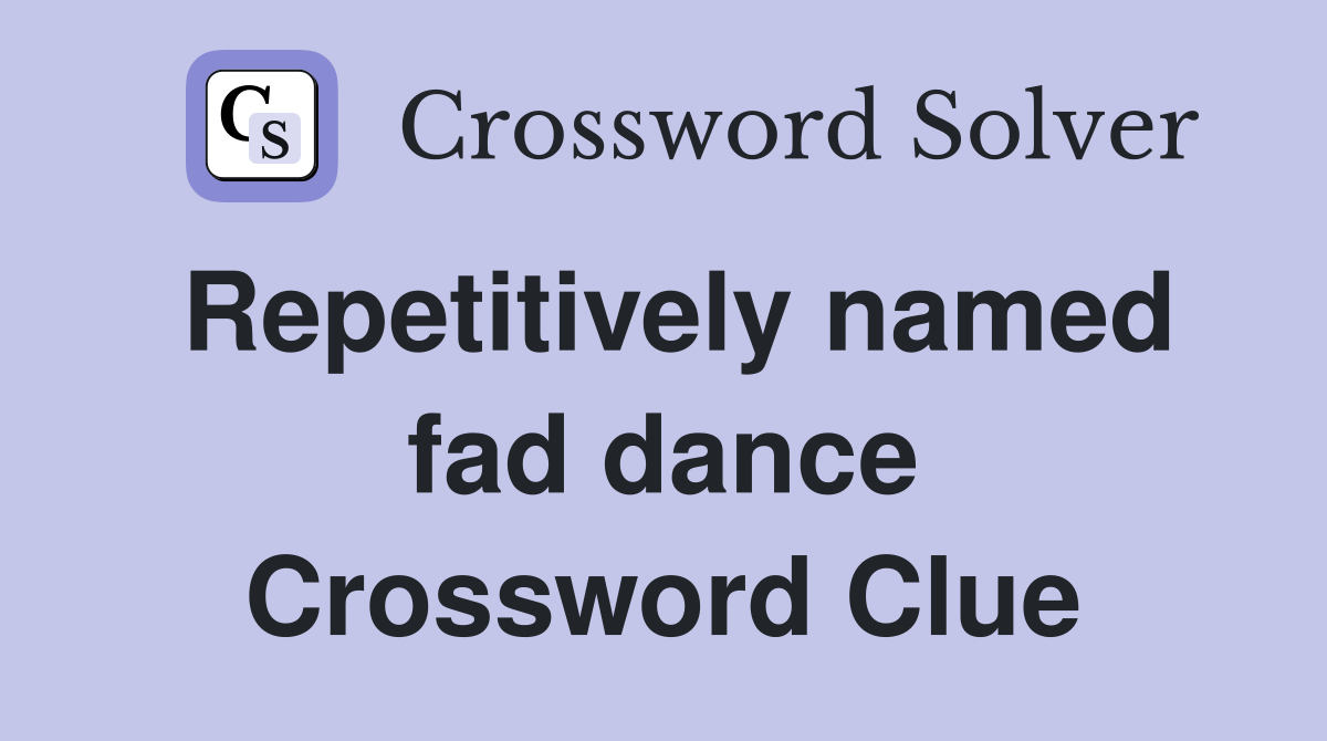 Repetitively named fad dance Crossword Clue
