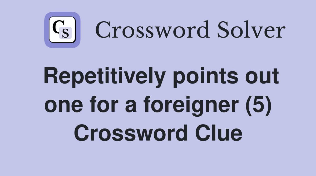 Repetitively points out one for a foreigner (5) Crossword Clue