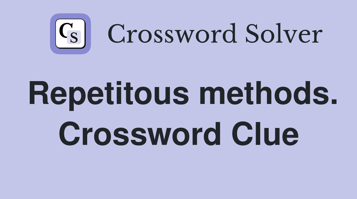 Repetitous methods. Crossword Clue