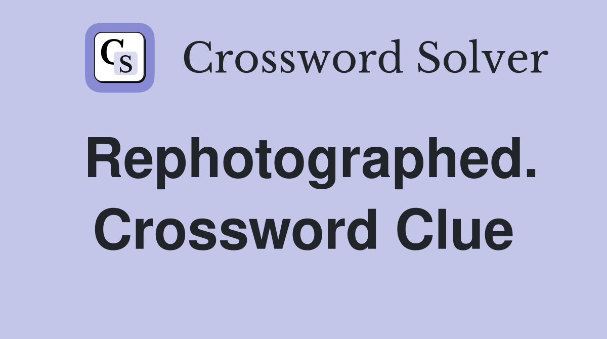Rephotographed. Crossword Clue
